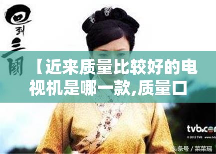 【近来质量比较好的电视机是哪一款,质量口碑比较好的电视机】