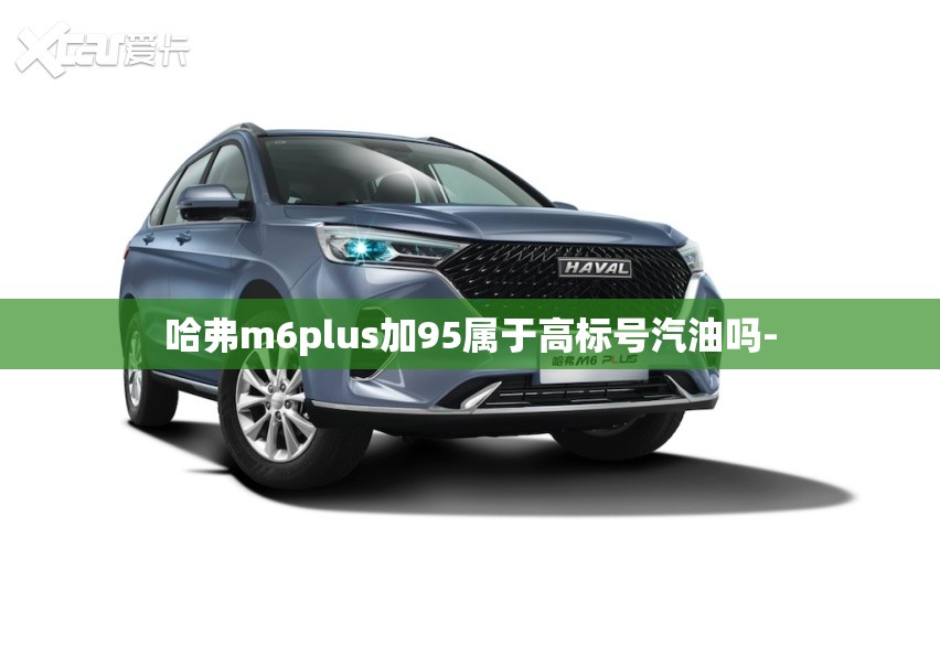 哈弗m6plus加95属于高标号汽油吗-