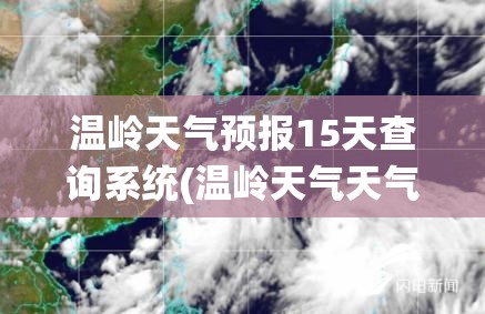 温岭天气预报15天查询系统(温岭天气天气预报) 温岭天气预报15天查询系统(温岭天气天气预报)