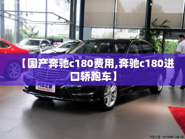 【国产奔驰c180费用,奔驰c180进口轿跑车】