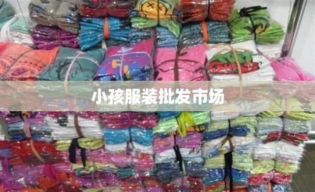 小孩服装批发市场(儿童服装批发商)