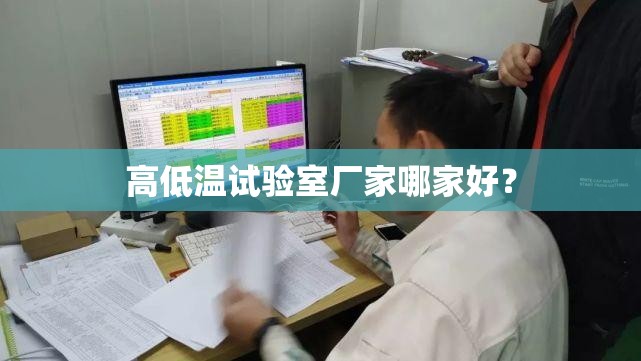 高低温试验室厂家哪家好? 高低温试验室厂家哪家好?