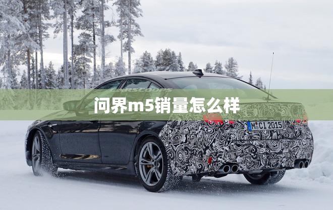 问界m5销量怎么样(问界m5销量怎么样知乎) 问界m5销量怎么样(问界m5销量怎么样知乎)