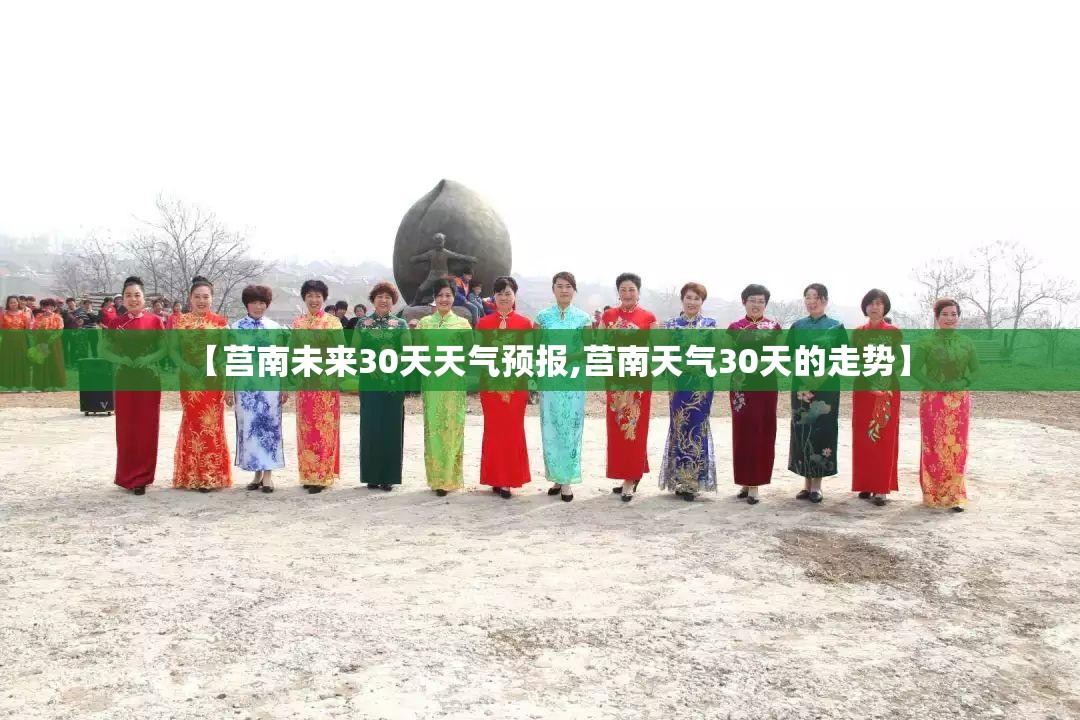 【莒南未来30天天气预报,莒南天气30天的走势】 【莒南未来30天天气预报,莒南天气30天的走势】