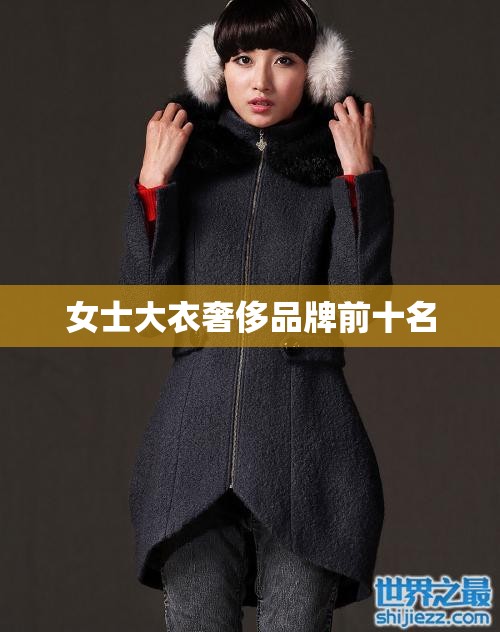 【女士大衣奢侈品牌前十名,女士大衣奢侈品牌前十名排名榜】