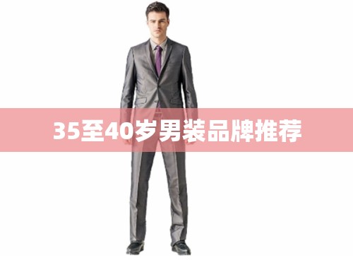35至40岁男装品牌推荐/3540岁男士服装 35至40岁男装品牌推荐/3540岁男士服装
