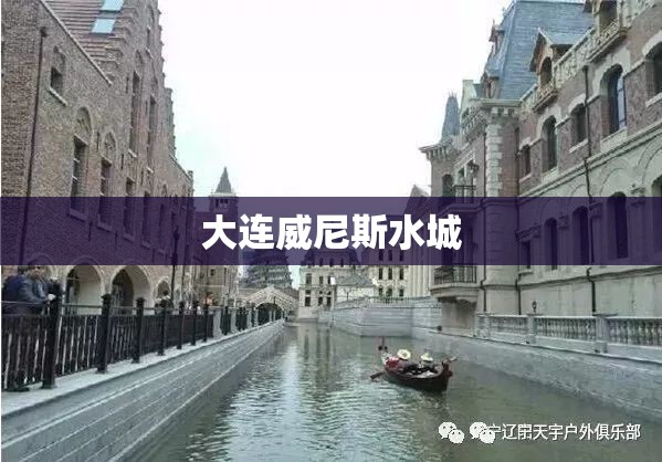 大连威尼斯水城(大连威尼斯水城简介景点) 大连威尼斯水城(大连威尼斯水城简介景点)