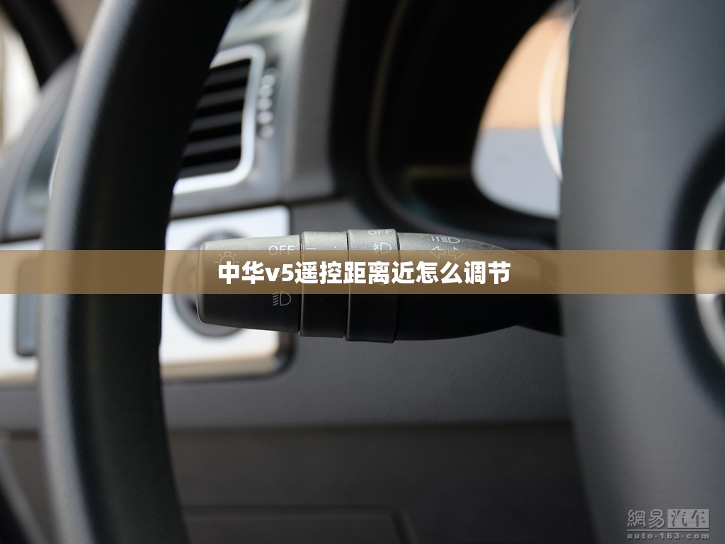中华v5遥控距离近怎么调节 中华v5遥控距离近怎么调节