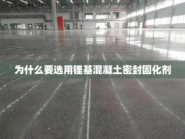 为什么要选用锂基混凝土密封固化剂