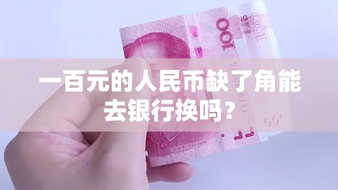 一百元的人民币缺了角能去银行换吗？