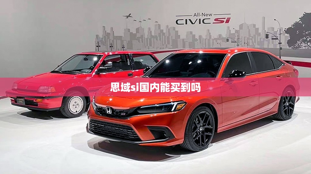 思域si国内能买到吗(思域在中国会停产吗) 思域si国内能买到吗(思域在中国会停产吗)
