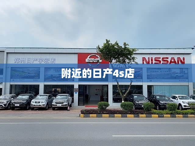 附近的日产4s店/附近的4s店日产汽车销售 附近的日产4s店/附近的4s店日产汽车销售
