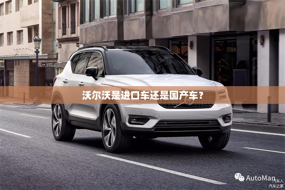 沃尔沃是进口车还是国产车? 沃尔沃是进口车还是国产车?