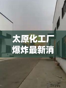 太原化工厂爆炸最新消息(太原化工厂爆炸最新消息新闻)