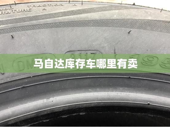 马自达库存车哪里有卖 马自达库存车哪里有卖