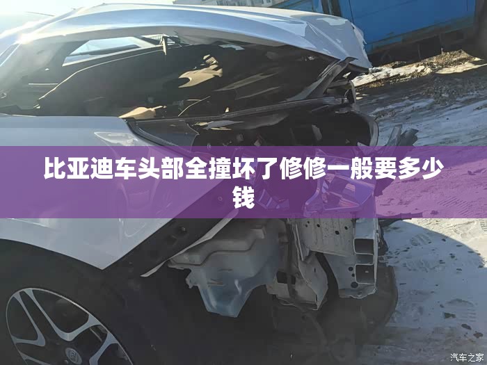 比亚迪车头部全撞坏了修修一般要多少钱