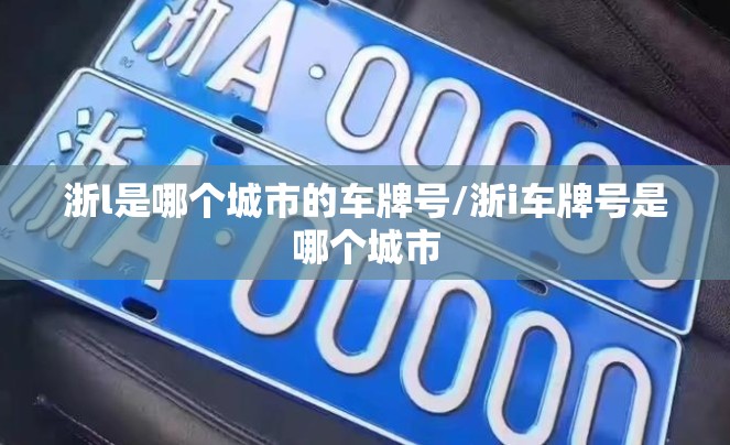 浙l是哪个城市的车牌号/浙i车牌号是哪个城市