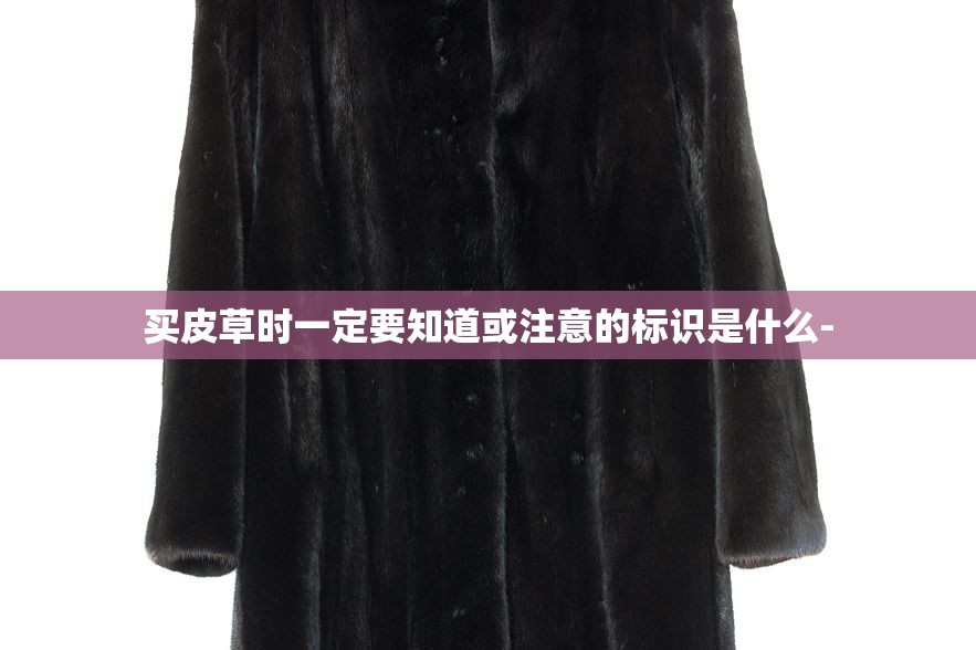 买皮草时一定要知道或注意的标识是什么-