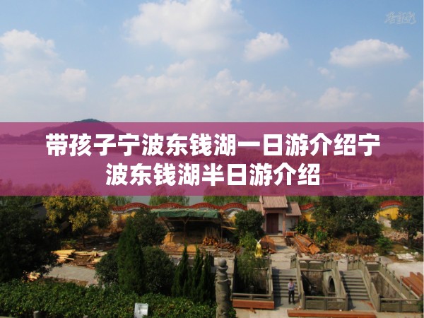 带孩子宁波东钱湖一日游介绍宁波东钱湖半日游介绍