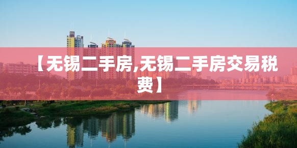 【无锡二手房,无锡二手房交易税费】