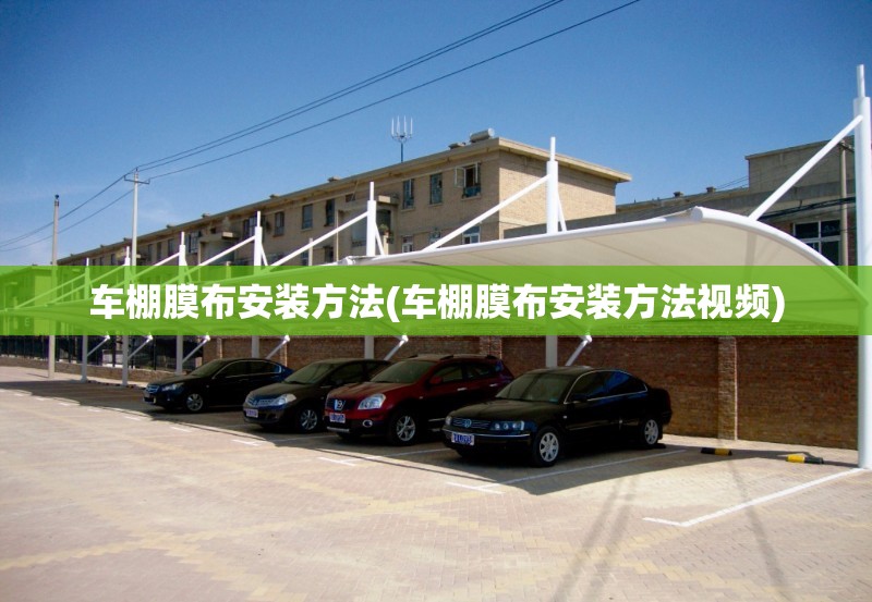 车棚膜布安装方法(车棚膜布安装方法视频)