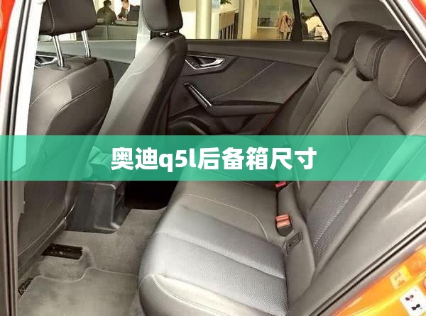 奥迪q5l后备箱尺寸/奥迪q5l后备箱尺寸长宽高