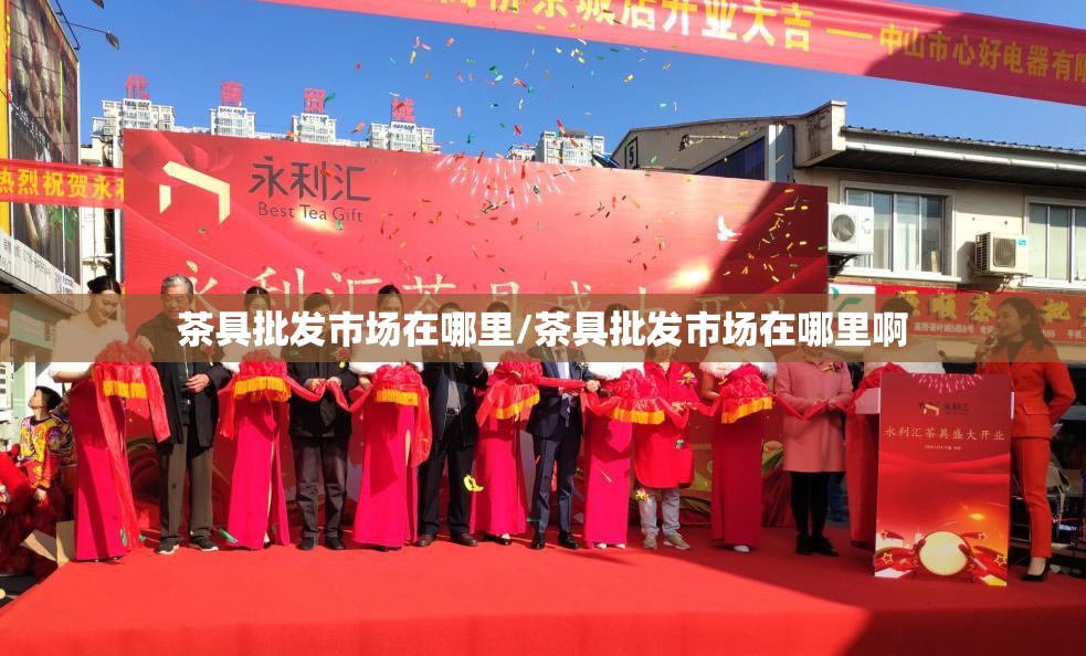 茶具批发市场在哪里/茶具批发市场在哪里啊