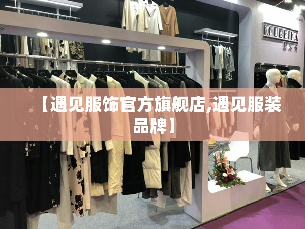 【遇见服饰官方旗舰店,遇见服装品牌】