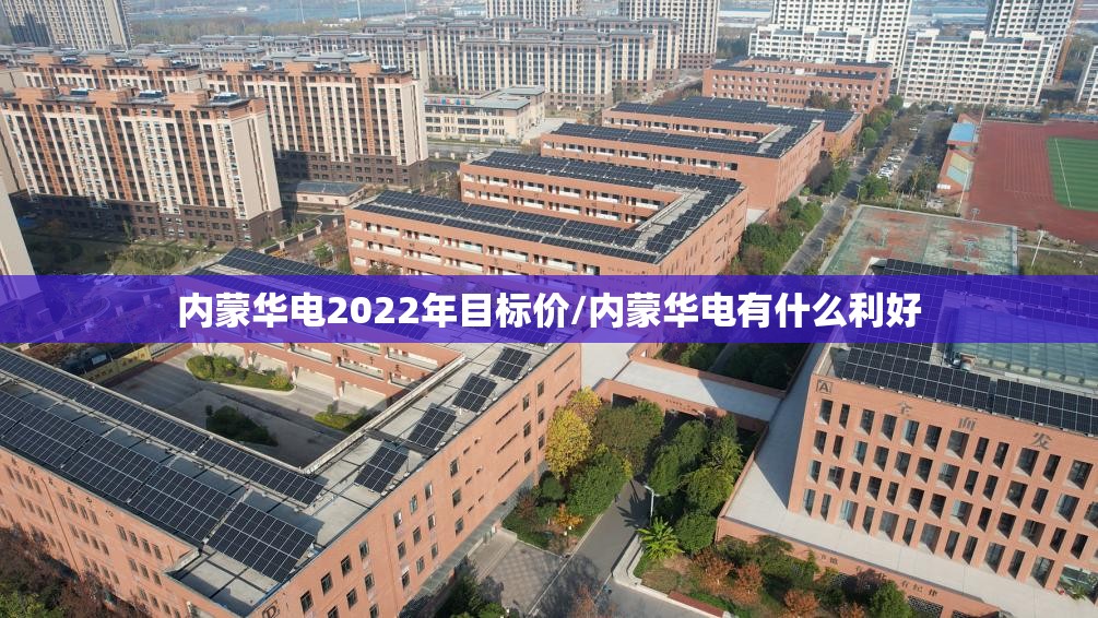 内蒙华电2022年目标价/内蒙华电有什么利好 内蒙华电2022年目标价/内蒙华电有什么利好