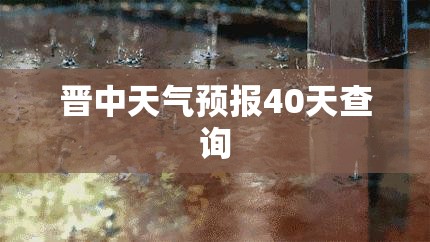 【晋中天气预报40天查询,晋中天气预报40天查询有多准】 【晋中天气预报40天查询,晋中天气预报40天查询有多准】