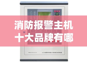 消防报警主机十大品牌有哪些_1