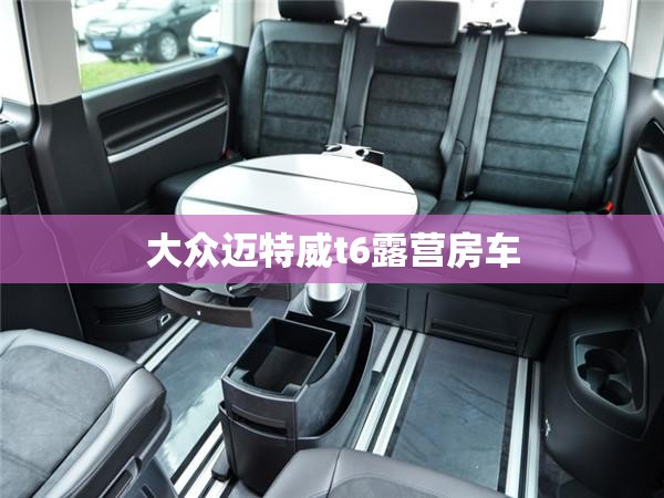 大众迈特威t6露营房车 大众迈特威t6露营房车